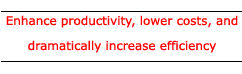 Text Box: Enhance productivity, lower costs, and dramatically increase efficiency.