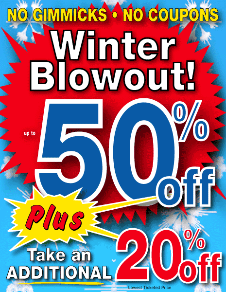 Winter Blowout Sale Save Up to 50% PLUS Additional 20% off lowest ticketed price.